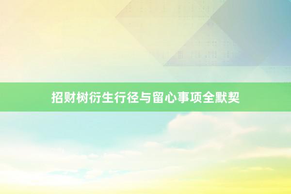 招财树衍生行径与留心事项全默契